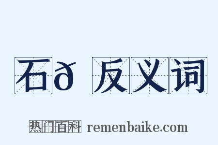 石𠹔反义词是什么意思的图片